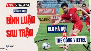 Trực tiếp bình luận sau trận | CLB HÀ NỘI 1-2 THỂ CÔNG VIETTEL | Vòng 25 V.League