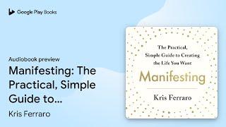 Manifesting: The Practical, Simple Guide to… by Kris Ferraro · Audiobook preview