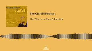 The 2euri s on race identity - Please Allow Me To Clareifi - The Clareifi Podcast