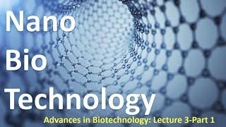 Advances in Biotechnology: Nano-Biotechnology Lecture 3-Part 1