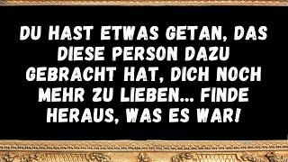 Du hast etwas getan, das diese Person dazu gebracht hat, dich noch mehr zu lieben…