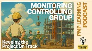 Monitoring & Controlling Process Group – Keeping the project on track | PMP Learning Podcast