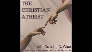 The Christian Atheist 1 with Dr. John D. Wise - PLEASE SUBSCRIBE