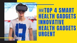 Top 4 Smart Health Gadgets Innovative Health Gadgets Urgent