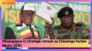 Mnangagwa in strategic retreat as Chiwenga faction blocks 2030