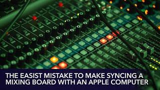 The Easiest Mistake To Make When Syncing A Mixing Board To An Apple Computer