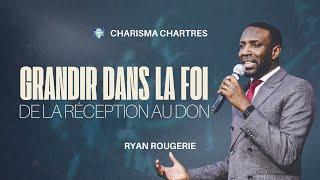 Grandir dans la foi : De la réception au don | Ryan Rougerie | Charisma Chartres