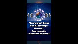 "Солнечный День: Как 22 сентября Изменит Вашу Судьбу – Гороскоп для Всех"#ЗОДИАК #ГОРОСКОП #ТАРО