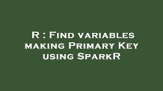 R : Find variables making Primary Key using SparkR