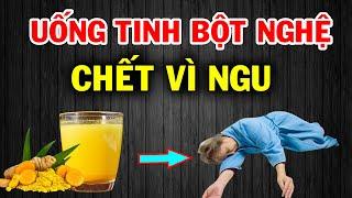 Chết Ngay Tức Thì Nếu Còn UỐNG TINH BỘT NGHỆ Kiểu Này, Phá Gan Nát Thận