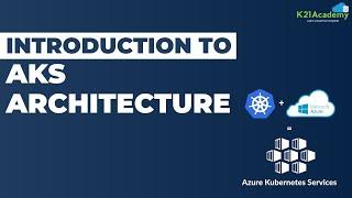 Introduction To AKS Architecture | Azure Kubernetes Service Overview 2023 | K21 Academy