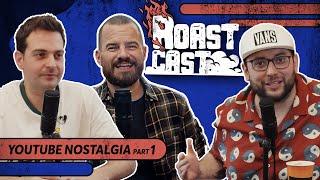 ROAST CAST #29 - YOUTUBE NOSTALGIA PART 1