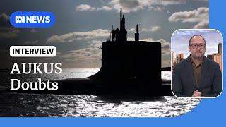 Defence figures in UK and US cast doubt on AUKUS submarine deal | ABC NEWS