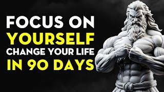 Focus On YOURSELF: You Can Change Your Life In 90 Days, Here's How You Do It | Stoicism