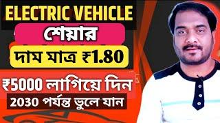 Electric Vehicle শেয়ার | দাম মাত্র ₹1.80 | ₹5000 লাগিয়ে দিন | 2030 পর্যন্ত ভুলে যান