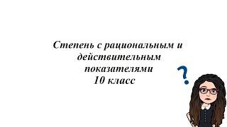 Степень с рациональным и действительным показателями. 10 класс