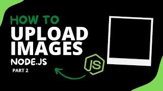 How to Upload Images with JavaScript  ( The Ultimate Guide ) - Node.js - Part #2