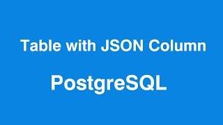 PostgreSQL Create Table with JSON Column