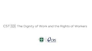 CST 101 | The Dignity of Work and Rights of Workers