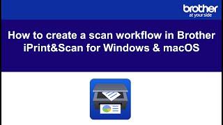 How to create a scan workflow in Brother iPrint&Scan for Windows and macOS