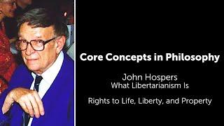 John Hospers, What Libertarianism Is | Rights To Life, Liberty, & Property | Philosophy Core Concept