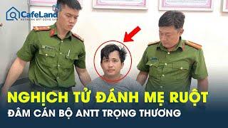 “Nghịch tử” hành hung mẹ ruột dã man, rút dao đâm trọng thương Tổ phó an ninh trật tự | CafeLand