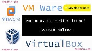 No bootable medium found! System halted in Virtualbox | VMWare - Onephin