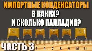 Палладий в импортных конденсаторах. Сколько? В каких? ЧАСТЬ 3.