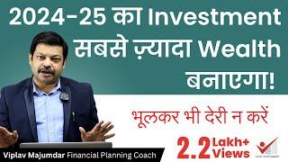 2024-25 में किया गया Investment ही सबसेज़्यादा Wealth देगा | Wealth Creation