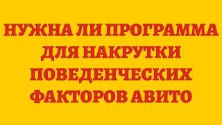 Нужна Ли Программа Для Накрутки Поведенческих Факторов Авито