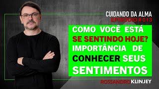Rossandro Klinjey - Como você está se sentindo hoje? Importância de conhecer seus sentimentos.