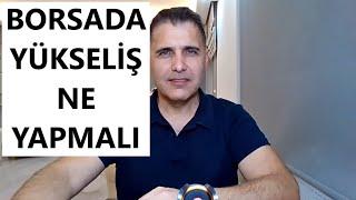 BORSADA YÜKSELİŞ NE YAPMALIYIZ?