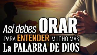 Así debes ORAR para ENTENDER mucho más la Palabra de Dios 