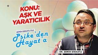 Aşk ve Yaratıcılık | Psike'den Hayata | Psikiyatrist Dr. Semih Dikkatli