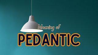 What is the meaning of Pedantic?