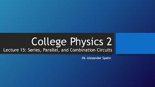 College Physics 2: Lecture 15: Series, Parallel, and Combination Circuits (Part 1)