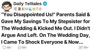 You Disappointed Us! Parents Said & Gave My Savings To My Stepsister for The Wedding & Kicked Me Out