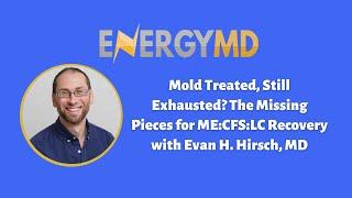 Mold Treated, Still Exhausted? The Missing Pieces for ME/CFS/LC Recovery with Evan H. Hirsch, MD