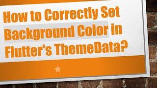 How to Correctly Set Background Color in Flutter's ThemeData?