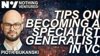 Piotr Bukanski: Tips on becoming a specialist generalist in VC