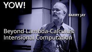 Beyond Lambda-Calculus: Intensional Computation • Barry Jay • YOW! 2017