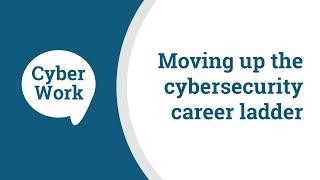 Moving up the cybersecurity career ladder  | Cyber Work Podcast