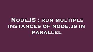 NodeJS : run multiple instances of node.js in parallel