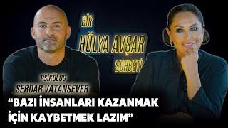 Bir Hülya Avşar Sohbeti | Serdar Vatansever: Bazı İnsanları Kazanmak İçin Kaybetmek Lazım