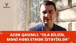 Azər Qasımlı: “Ola bilsin, məni həbs etmək istəyirlər”