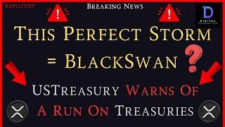 Ripple/XRP-The Perfect Storm = BlackSwan, USTreasury Warns Of A Run On Treasuries