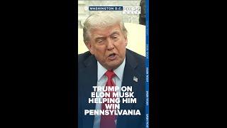 Trump on Elon Musk helping him win Pennsylvania