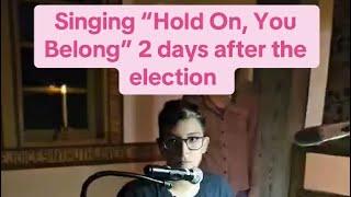 Hold On, You Belong live 2 days after the election