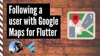 Following a user with Google Maps for Flutter