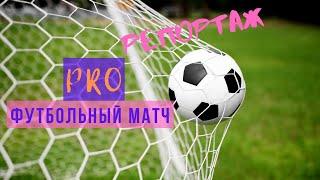 Репортаж PRO футбольный матч